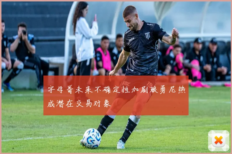 字母哥未来不确定性加剧狼勇尼热成潜在交易对象